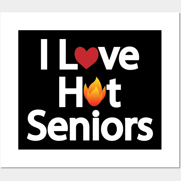 I Love Hot Seniors Wall Art by It'sMyTime